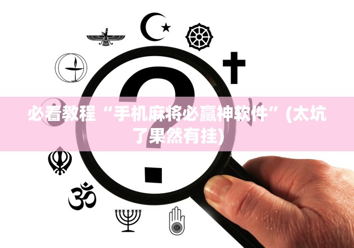 必看教程“手机麻将必赢神软件”(太坑了果然有挂)