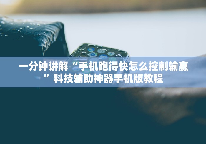 一分钟讲解“手机跑得快怎么控制输赢”科技辅助神器手机版教程