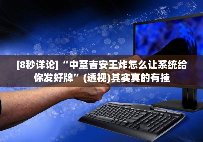 [8秒详论]“中至吉安王炸怎么让系统给你发好牌”(透视)其实真的有挂