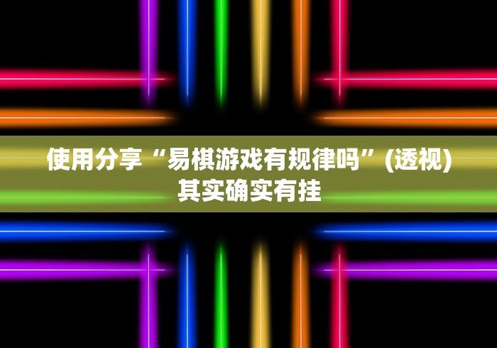 使用分享“易棋游戏有规律吗”(透视)其实确实有挂