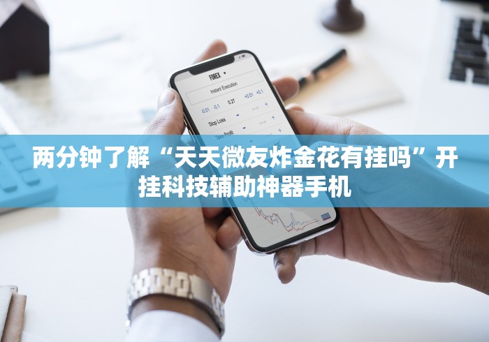 两分钟了解“天天微友炸金花有挂吗”开挂科技辅助神器手机