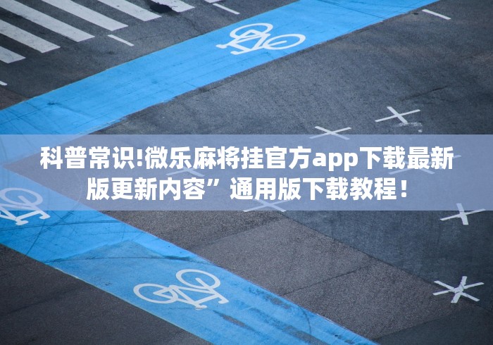 科普常识!微乐麻将挂官方app下载最新版更新内容”通用版下载教程！