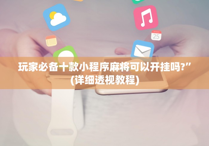 玩家必备十款小程序麻将可以开挂吗?”(详细透视教程)
