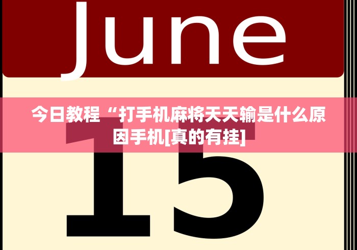 今日教程“打手机麻将天天输是什么原因手机[真的有挂]