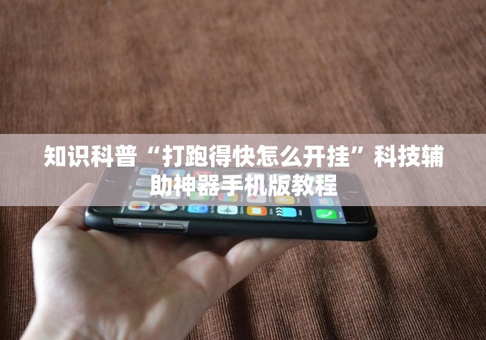 知识科普“打跑得快怎么开挂”科技辅助神器手机版教程