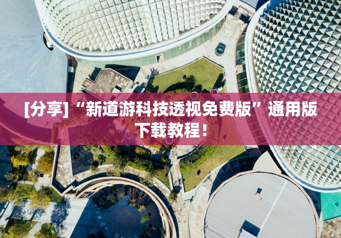 [分享]“新道游科技透视免费版”通用版下载教程！
