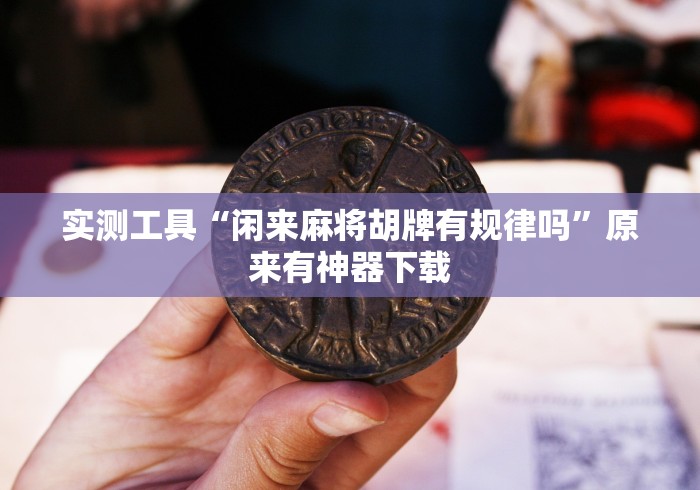 实测工具“闲来麻将胡牌有规律吗”原来有神器下载