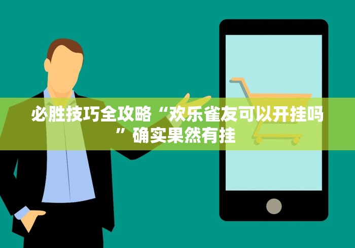 必胜技巧全攻略“欢乐雀友可以开挂吗”确实果然有挂 
