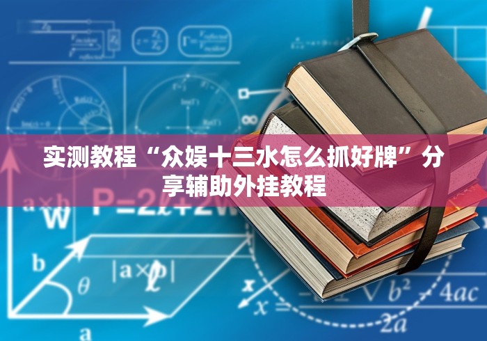 实测教程“众娱十三水怎么抓好牌”分享辅助外挂教程