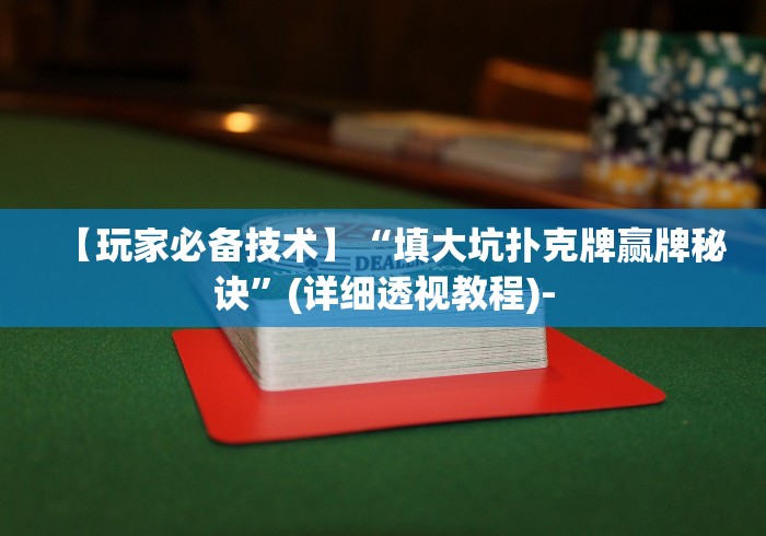 【玩家必备技术】“填大坑扑克牌赢牌秘诀”(详细透视教程)-
