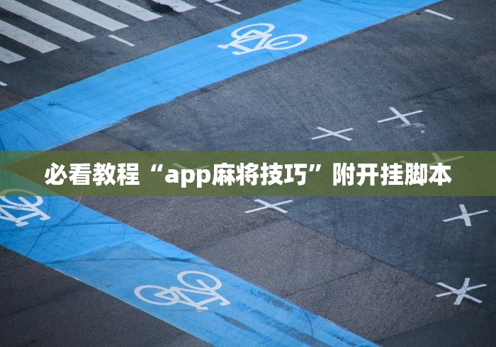 必看教程“app麻将技巧”附开挂脚本