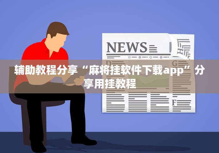 辅助教程分享“麻将挂软件下载app”分享用挂教程