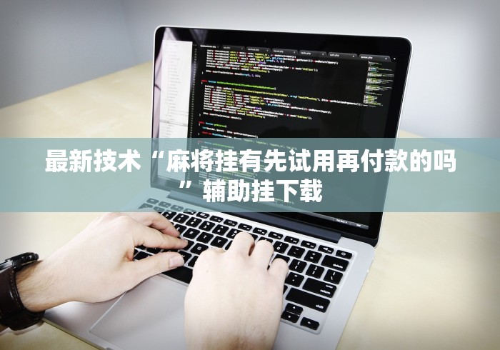 最新技术“麻将挂有先试用再付款的吗	”辅助挂下载
