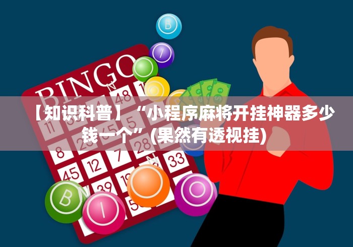 【知识科普】“小程序麻将开挂神器多少钱一个	”(果然有透视挂) 