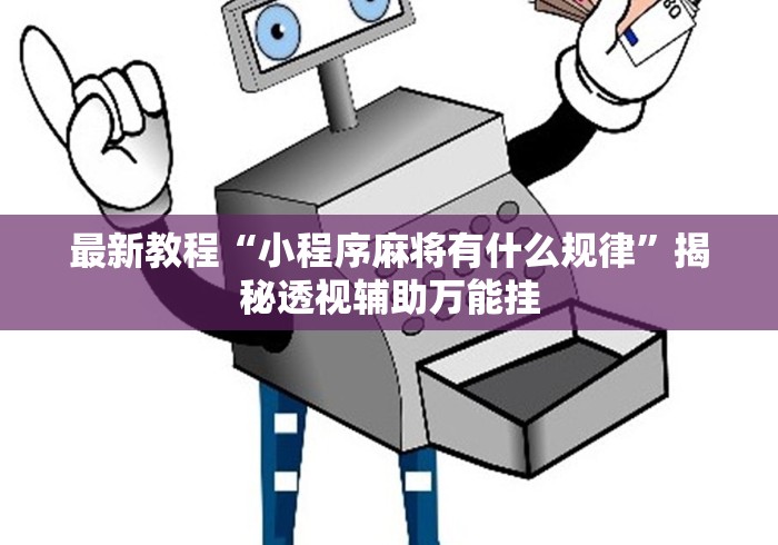 最新教程“小程序麻将有什么规律”揭秘透视辅助万能挂