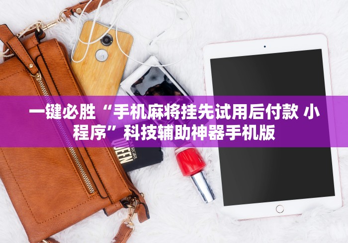 一键必胜“手机麻将挂先试用后付款 小程序”科技辅助神器手机版