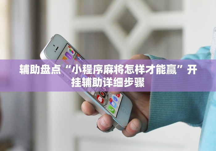 辅助盘点“小程序麻将怎样才能赢	”开挂辅助详细步骤