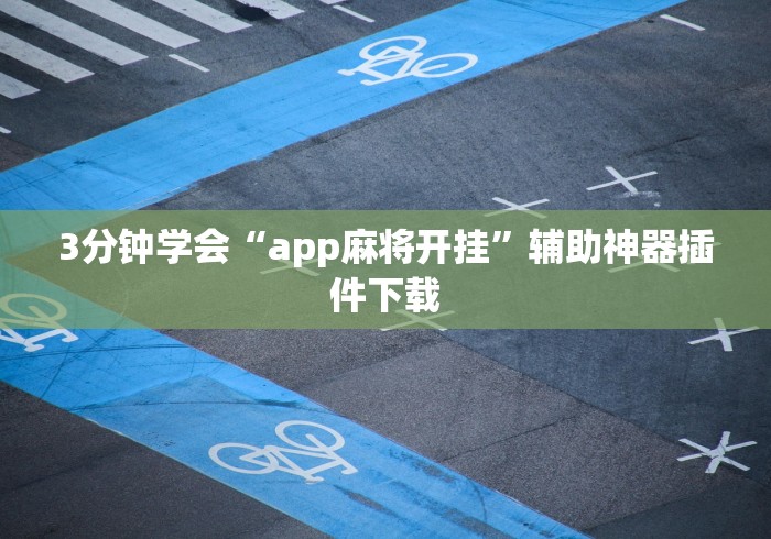 3分钟学会“app麻将开挂	”辅助神器插件下载