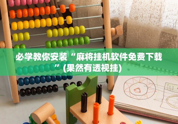 必学教你安装“麻将挂机软件免费下载”(果然有透视挂) 