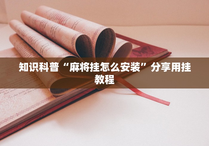 知识科普“麻将挂怎么安装”分享用挂教程