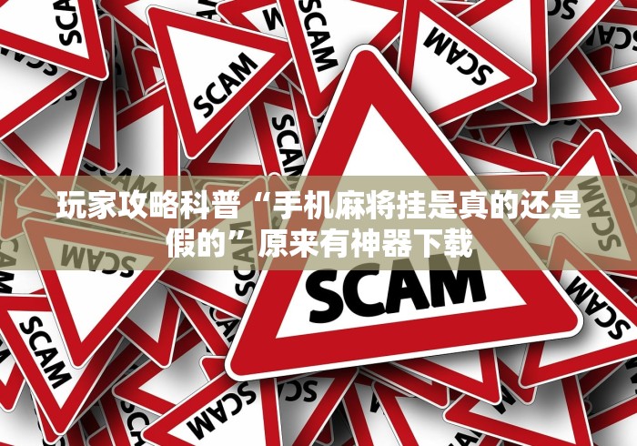 玩家攻略科普“手机麻将挂是真的还是假的”原来有神器下载