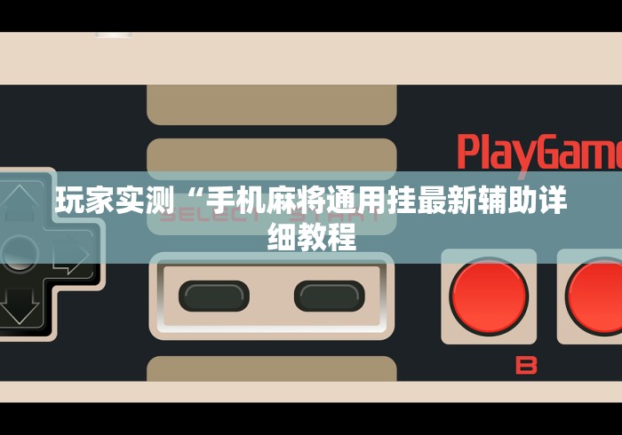 玩家实测“手机麻将通用挂最新辅助详细教程 玩家实测“手机麻将通用挂最新辅助详细教程