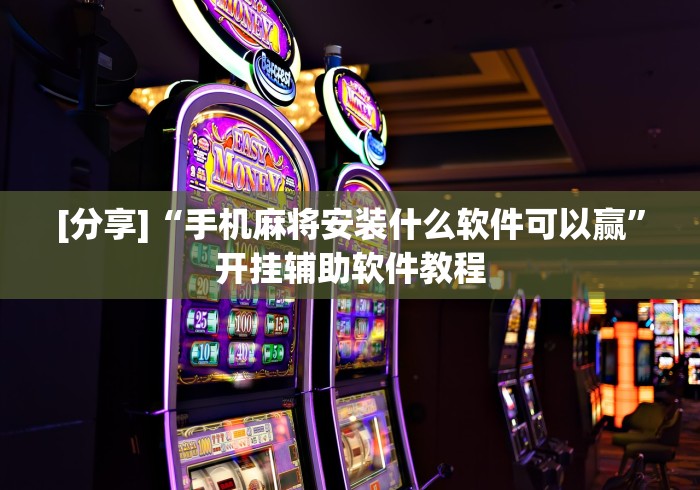 [分享]“手机麻将安装什么软件可以赢”开挂辅助软件教程
