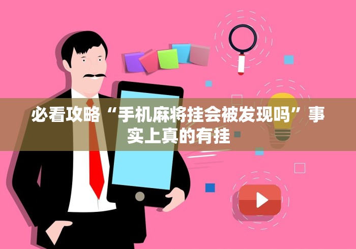 必看攻略“手机麻将挂会被发现吗”事实上真的有挂