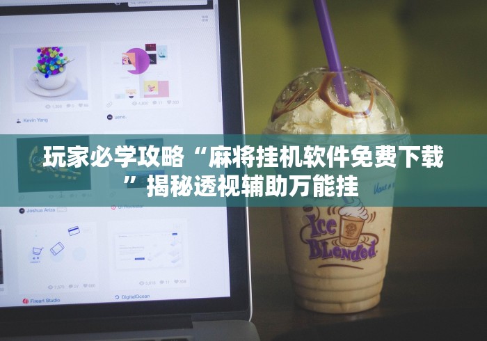 玩家必学攻略“麻将挂机软件免费下载	”揭秘透视辅助万能挂 