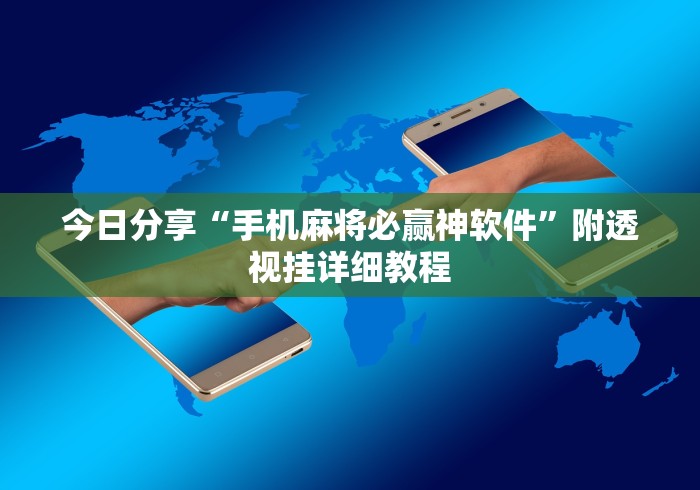 今日分享“手机麻将必赢神软件”附透视挂详细教程