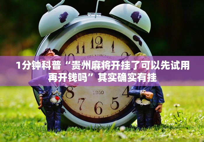 1分钟科普“贵州麻将开挂了可以先试用再开钱吗”其实确实有挂