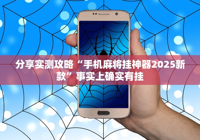 分享实测攻略“手机麻将挂神器2025新款	”事实上确实有挂