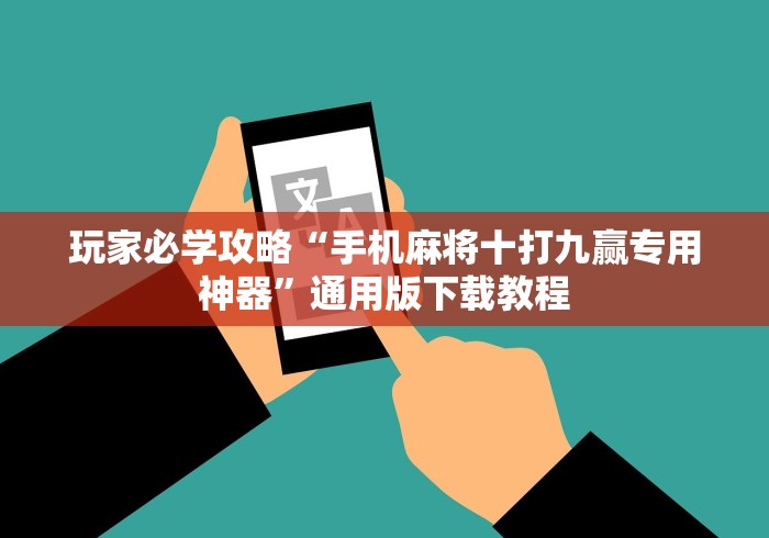 玩家必学攻略“手机麻将十打九赢专用神器”通用版下载教程