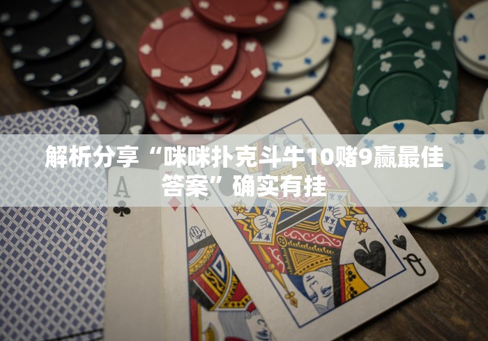 解析分享“咪咪扑克斗牛10赌9赢最佳答案	”确实有挂