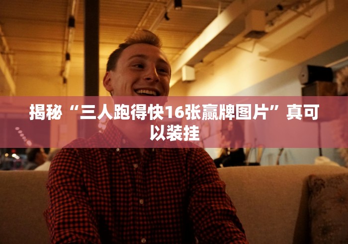 揭秘“三人跑得快16张赢牌图片”真可以装挂