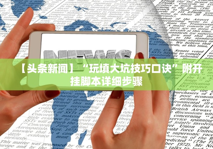 【头条新闻】“玩填大坑技巧口诀”附开挂脚本详细步骤