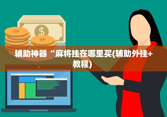 辅助神器“麻将挂在哪里买(辅助外挂+教程) 