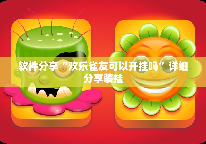 软件分享“欢乐雀友可以开挂吗”详细分享装挂