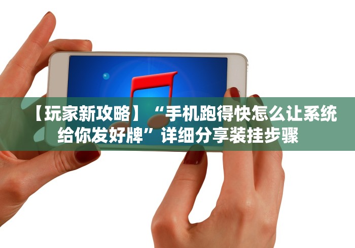 【玩家新攻略】“手机跑得快怎么让系统给你发好牌”详细分享装挂步骤