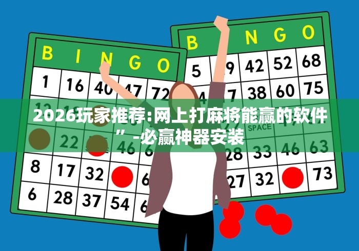 2026玩家推荐:网上打麻将能赢的软件”-必赢神器安装