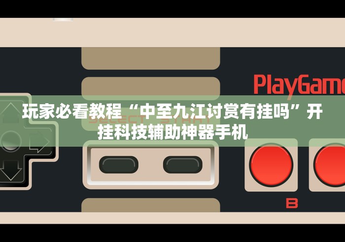 玩家必看教程“中至九江讨赏有挂吗”开挂科技辅助神器手机