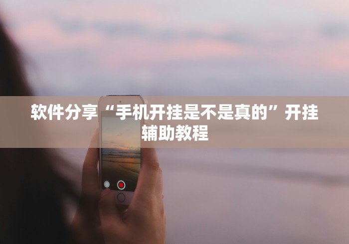 软件分享“手机开挂是不是真的”开挂辅助教程