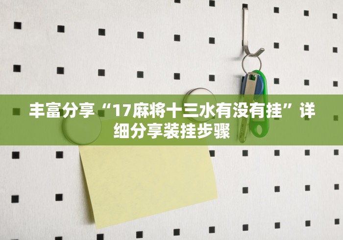 丰富分享“17麻将十三水有没有挂”详细分享装挂步骤