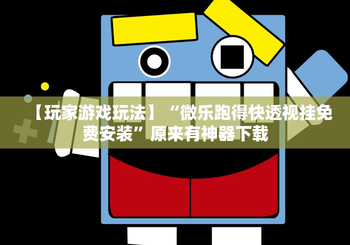 【玩家游戏玩法】“微乐跑得快透视挂免费安装”原来有神器下载