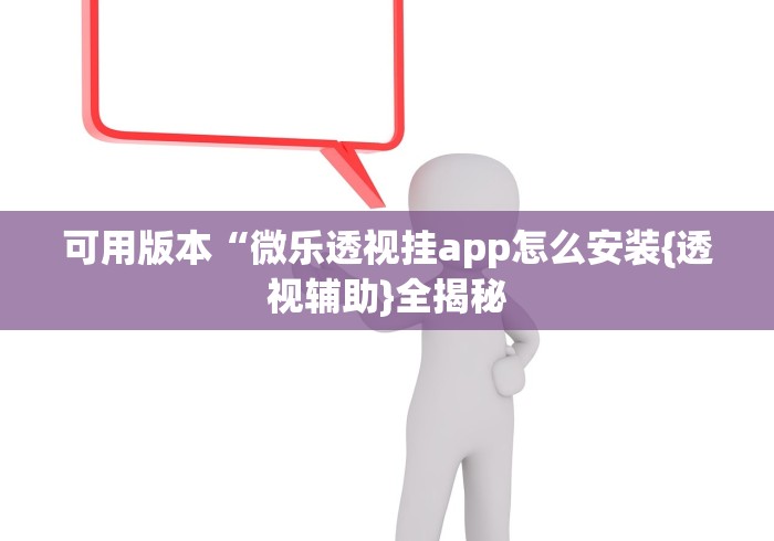 可用版本“微乐透视挂app怎么安装{透视辅助}全揭秘