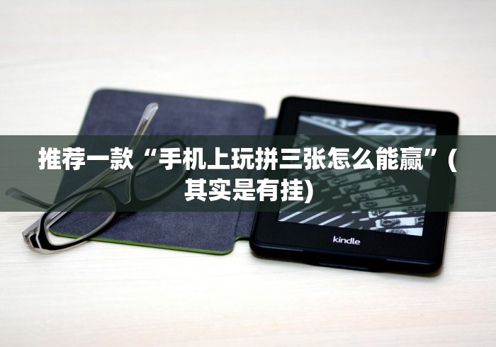 推荐一款“手机上玩拼三张怎么能赢”(其实是有挂)