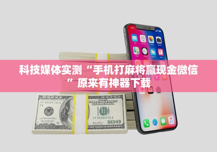 科技媒体实测“手机打麻将赢现金微信”原来有神器下载