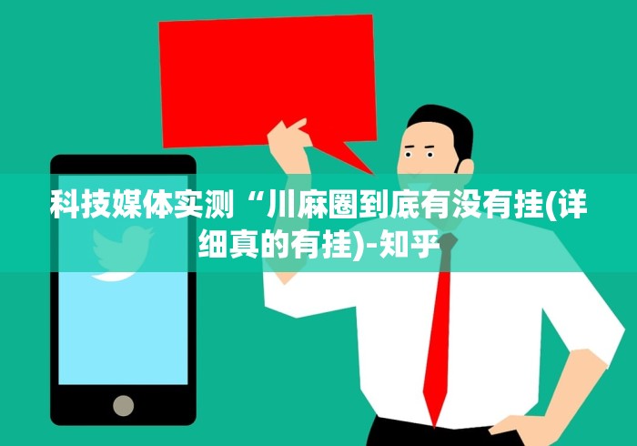科技媒体实测“川麻圈到底有没有挂(详细真的有挂)-知乎