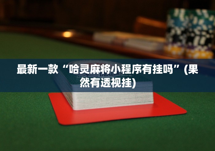 最新一款“哈灵麻将小程序有挂吗	”(果然有透视挂)