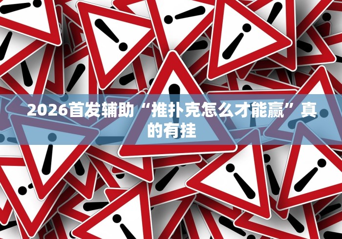 2026首发辅助“推扑克怎么才能赢”真的有挂